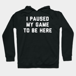 I Paused My Game To Be Here Hoodie